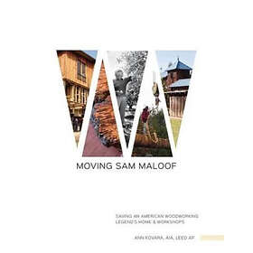 Ann Kovara: Moving Sam Maloof: Saving an American Woodworking Legend's Home and Workshops