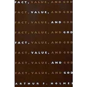 Arthur F Holmes: Fact, Value and God