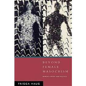 Frigga Haug: Beyond Female Masochism