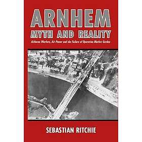 Sebastian Ritchie: Arnhem: Myth and Reality