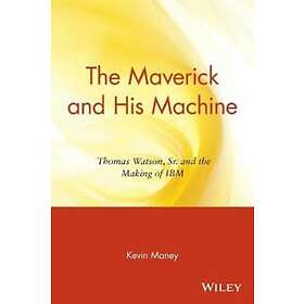 K Maney: The Maverick and His Machine Thomas Watson, Sr. the Making of IBM