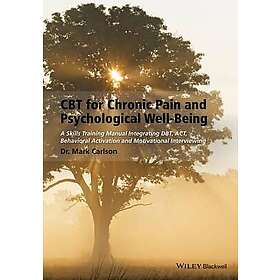 M Carlson: CBT for Chronic Pain and Psychological Well-Being A Skills Training Manual Integrating DBT, ACT, Behavioral Activation &; Motivat