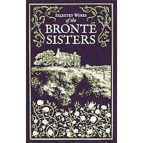 Charlotte Bronte, Emily Bronte, Anne Bronte: Selected Works of the Bronte Sisters