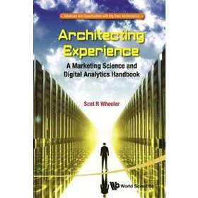 Scot R Wheeler: Architecting Experience: A Marketing Science And Digital Analyti