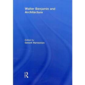Gevork Hartoonian: Walter Benjamin and Architecture