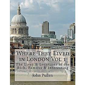 John Pullen: Where They Lived in London Vol 1