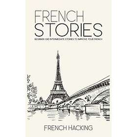 French Hacking: French Stories Beginner And Intermediate Short To Improve Your