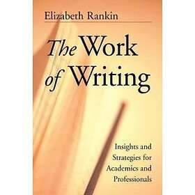 E Rankin: The Work of Writing Insights &; Strategies for Academics Professionals