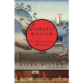 Giles Milton: Samurai William: The Englishman Who Opened Japan