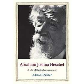 Julian E Zelizer: Abraham Joshua Heschel