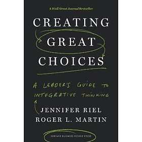 Jennifer Riel, Roger L Martin: Creating Great Choices