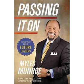Myles Munroe: Passing It On: Growing Your Future Leaders