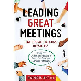 Richard M Lent: Leading Great Meetings