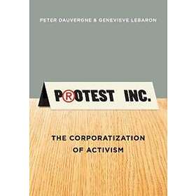 P Dauvergne: Protest Inc.- The Corporatization of Activism