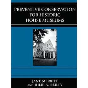 Jane Merritt, Julie A Reilly: Preventive Conservation for Historic House Museums