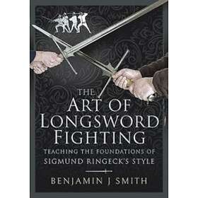 Benjamin J Smith: The Art of Longsword Fighting