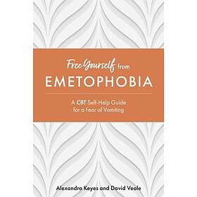 Alexandra Keyes, David Veale: Free Yourself from Emetophobia