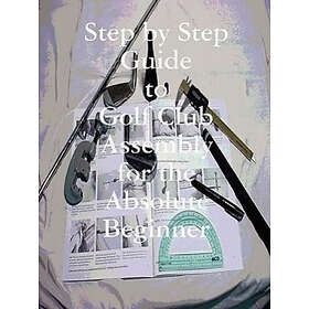 Kenneth Weir: Step by Guide to Golf Club Assembly For the Absolute Beginner