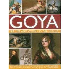 Suzie Hodge: Goya: His Life &; Works in 500 Images