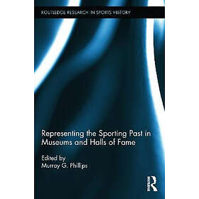 Murray G Phillips: Representing the Sporting Past in Museums and Halls of Fame