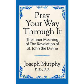 Dr Joseph Murphy: Pray Your Way Through It