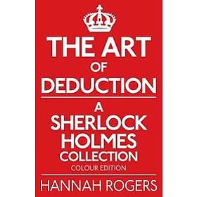 Hannah Rogers: The Art of Deduction A Sherlock Holmes Collection Colour Edition