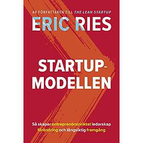 Eric Ries: Startup-modellen Så skapar entreprenörsinriktat ledarskap förändring