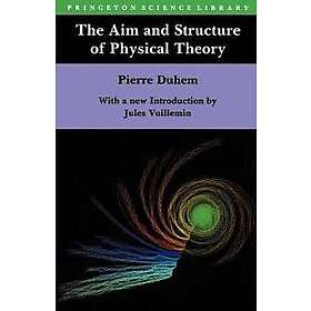 Pierre Maurice Marie Duhem: The Aim and Structure of Physical Theory