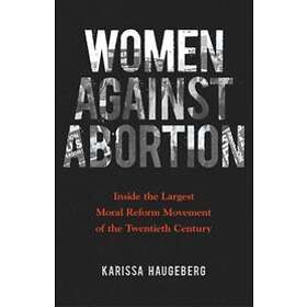 Karissa Haugeberg: Women against Abortion