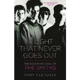 Tony Fletcher: A Light That Never Goes Out: The Enduring Saga of the Smiths