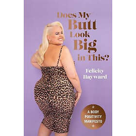 Felicity Hayward: Does My Butt Look Big in This