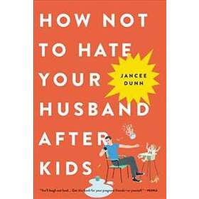 Jancee Dunn: How Not To Hate Your Husband After Kids