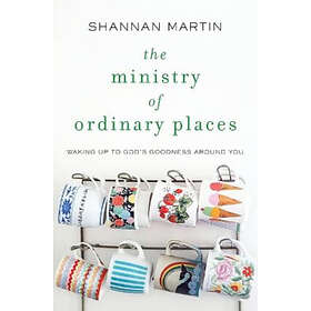 Shannan Martin: The Ministry of Ordinary Places