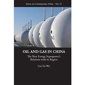Tai Wei Lim: Oil And Gas In China: The New Energy Superpower's Relations With It