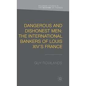 G Rowlands: Dangerous and Dishonest Men: The International Bankers of Louis XIV's France