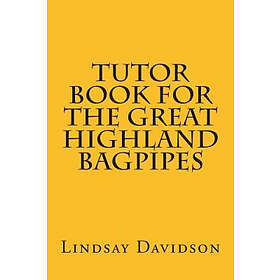 Lindsay S Davidson: Tutor Book For The Great Highland Bagpipes: A guide for learning Scottish bagpipes