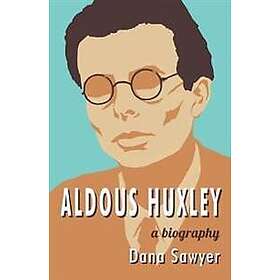 Dana Sawyer: Aldous Huxley: A Biography