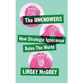 Linsey McGoey: The Unknowers