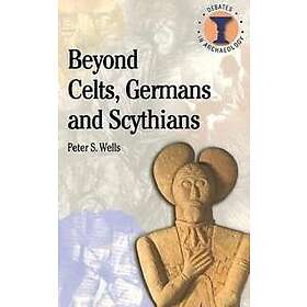 Peter S Wells: Beyond Celts, Germans and Scythians