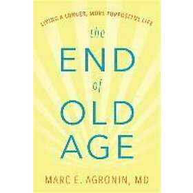 M D Agronin Marc E: The End of Old Age
