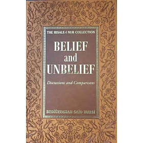Bediuzzaman Said Nursi: Belief &; Unbelief