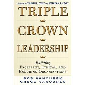 Bob Vanourek: Triple Crown Leadership: Building Excellent, Ethical, and Enduring