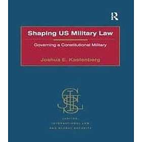 Joshua E Kastenberg: Shaping US Military Law