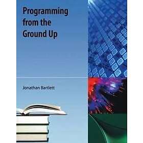 Jonathan Bartlett: Programming From The Ground Up