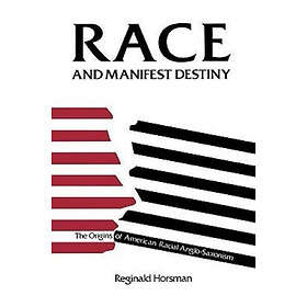 Reginald Horsman: Race and Manifest Destiny
