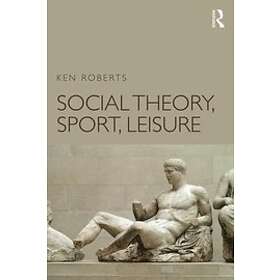 Ken Roberts: Social Theory, Sport, Leisure