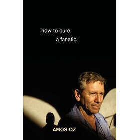 Amos Oz: How to Cure a Fanatic