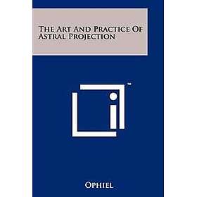 Ophiel: The Art and Practice of Astral Projection