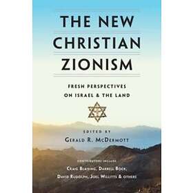 Gerald R McDermott: The New Christian Zionism Fresh Perspectives on Israel and the Land