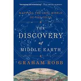 Graham Robb: The Discovery of Middle Earth Mapping the Lost World Celts